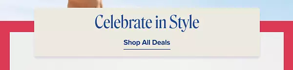 Celebrate in style. Shop all deals.
