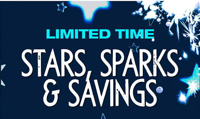 Limited time. Stars, Sparks and Savings.