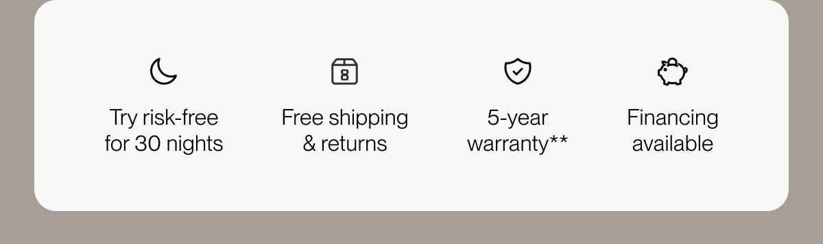 Try risk-free for 30 nights | Free shipping & returns | 5-year warranty**