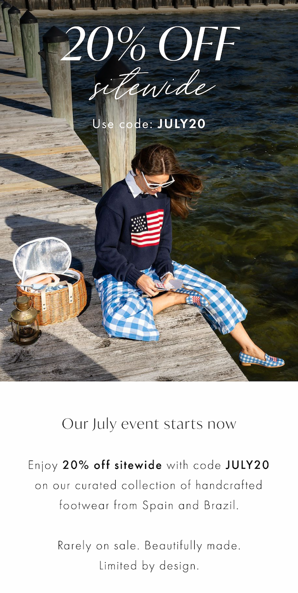 Our July Event starts now. Rarely on sale. Beautifully made. Limited by design. 