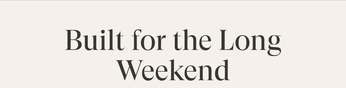 Built for the Long Weekend