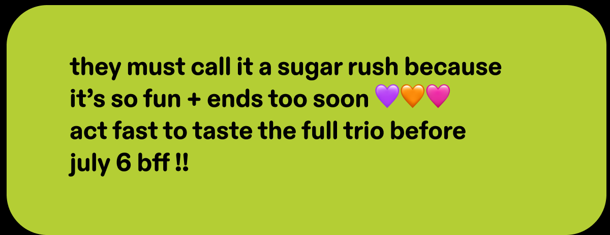 they must call it a sugar rush because it’s so fun + ends too soon 💜🧡🩷