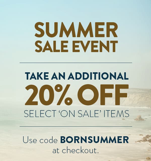 Summer Sale Event. Take an additional 20% off select 'on sale' items. Use code BORNSUMMER at checkout.