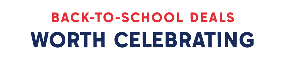 BACK-TO-SCHOOL DEALS WORTH CELEBRATING