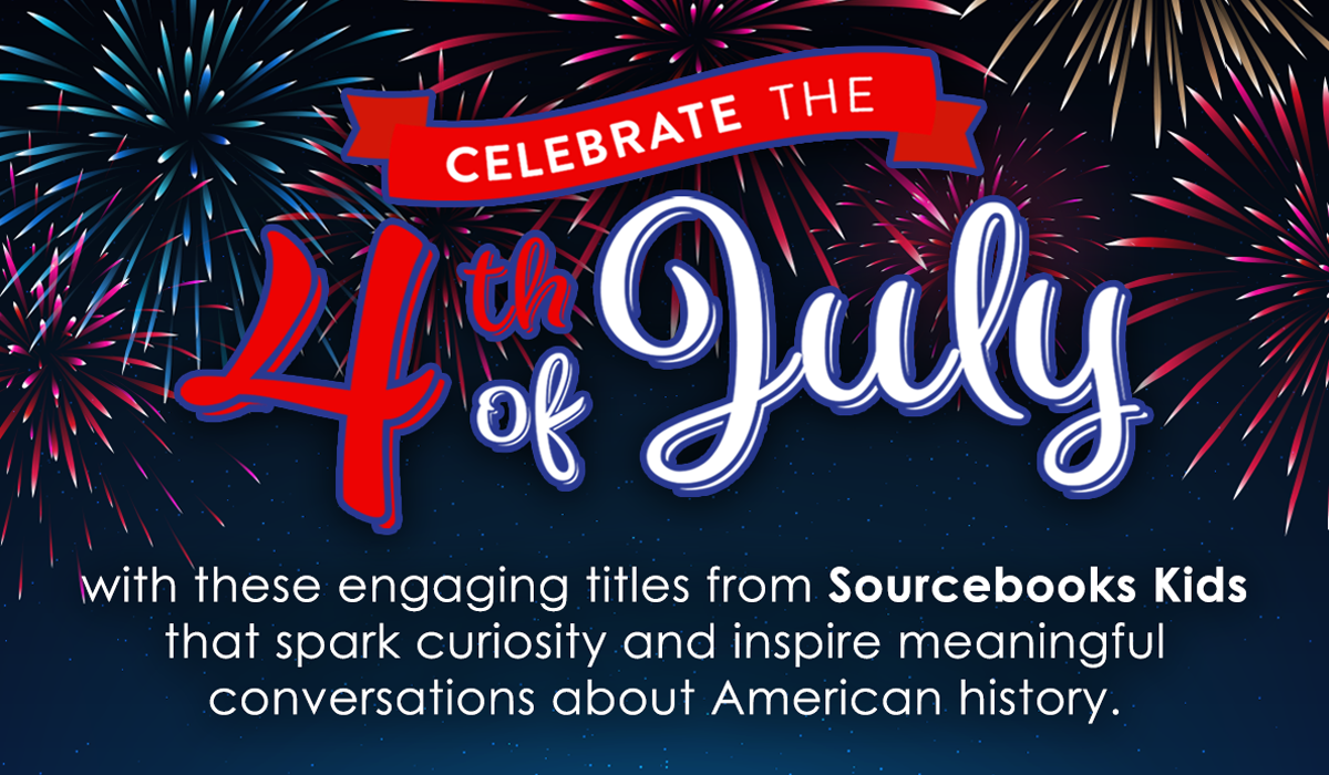 Celebrate the 4th of July with these engaging titles from Sourcebooks Kids that spark curiosity and inspire meaningful conversations about American history.