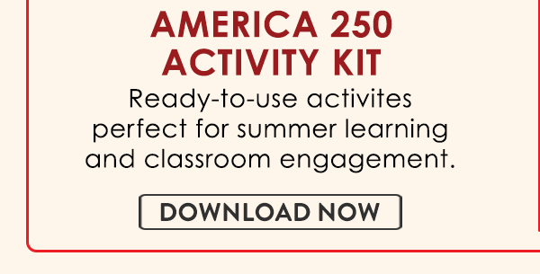 Download the America 250 Activity Kit for FREE! Ready-to-use activities perfect for summer learning and classroom engagement. Download Now!