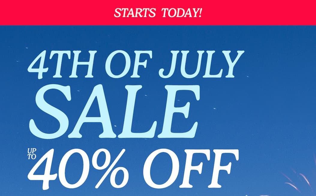 4th of July Sale Up to 40% Off