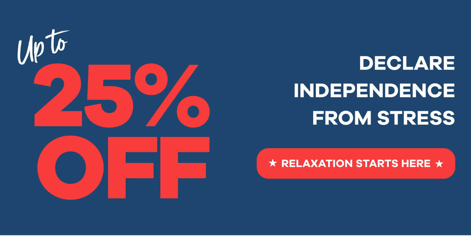 Up to 25% OFF DECLARE INDEPENDENCE FROM STRESS RELAXATION STARTS HERE