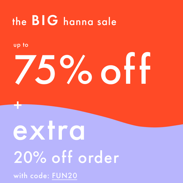 The Big Hanna Sale! Up to 75% off + Extra 20% off order with code: FUN20