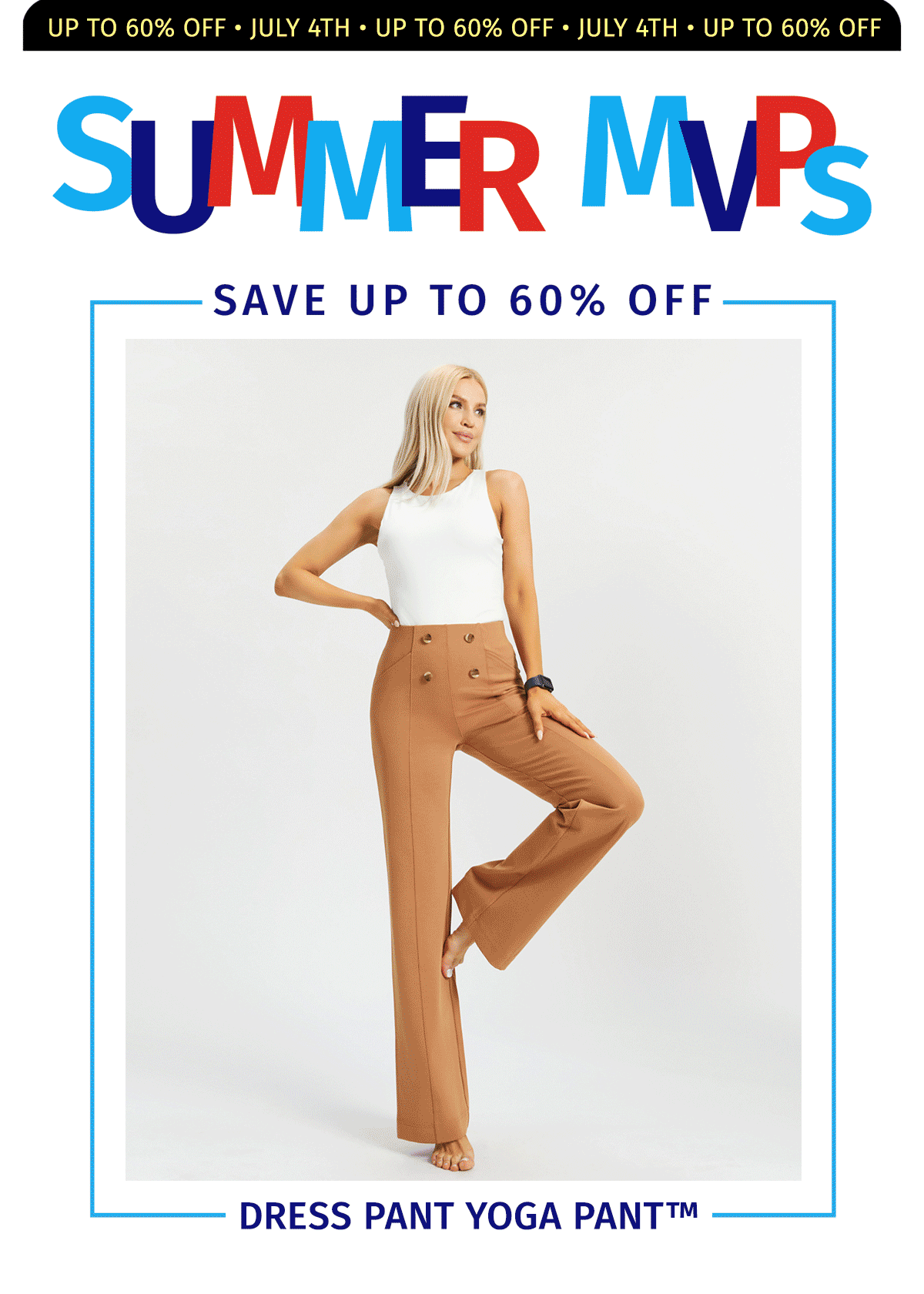 SUMMER MVPS SAVE UP TO 60% OFF DRESS PANT YOGA PANTS SUMMER DRESSES SUMMER TOPS