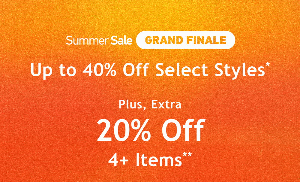 [Summer Sale Grand Finale]  Up to  40% Off  Select Styles*     Plus, Extra 20% Off 4+ Items**