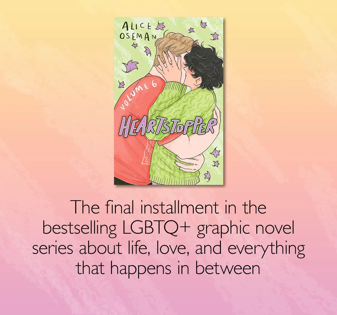 Heartstopper Volume 6 by Alice Oseman | The final installment in the bestselling LGBTQ+ graphic novel series about life, love, and everything that happens in between
