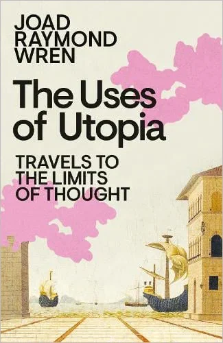 The Uses of Utopia by Joad Raymond Wren