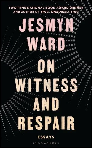 On Witness and Respair by Jesmyn Ward