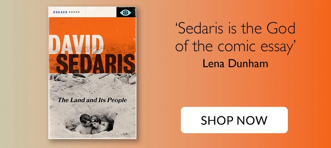 The Land and Its People by David Sedaris | 'Sedaris is the God of the comic essay' - Lena Dunham | SHOP NOW