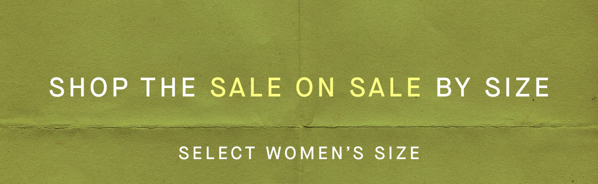 Shop the SALE ON SALE by size. SELECT WOMEN'S SIZE