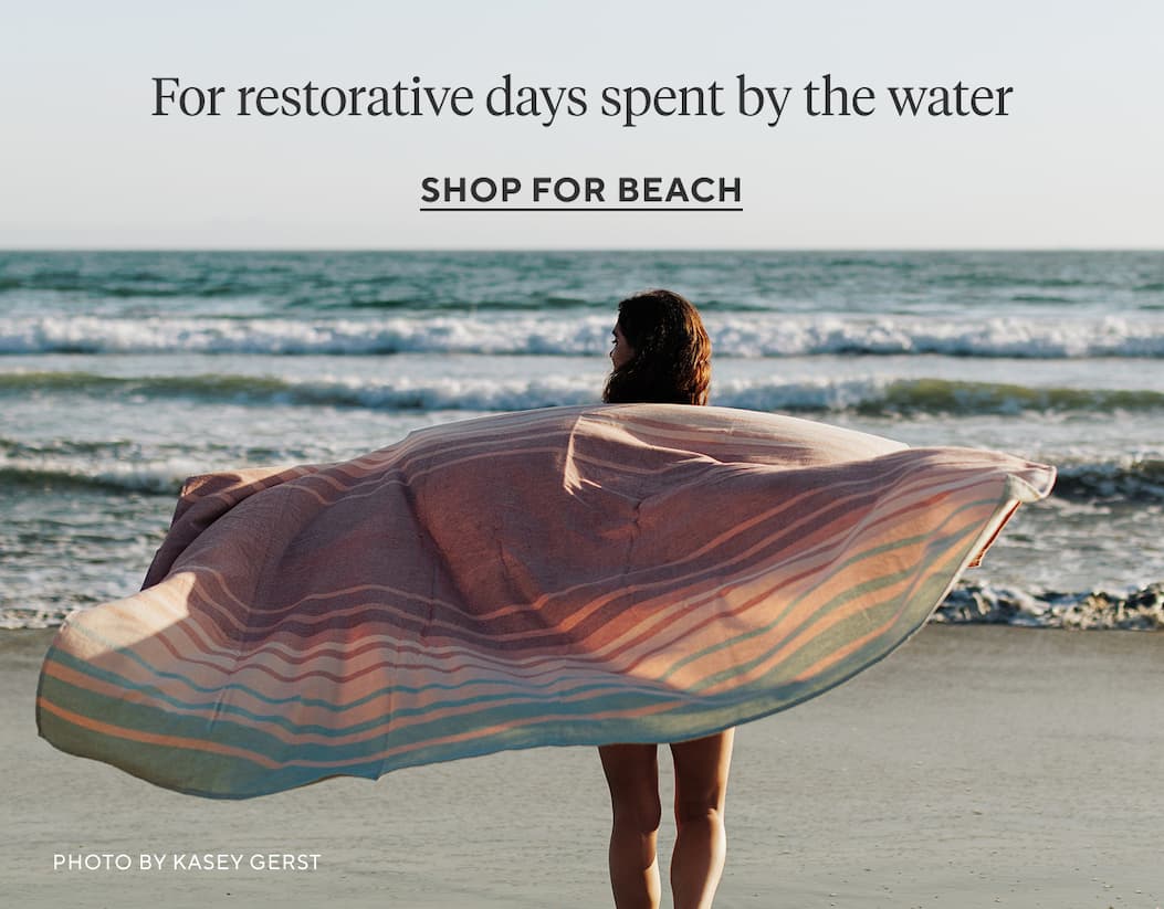 For restorative days spent by the water  Shop Beach Towels >