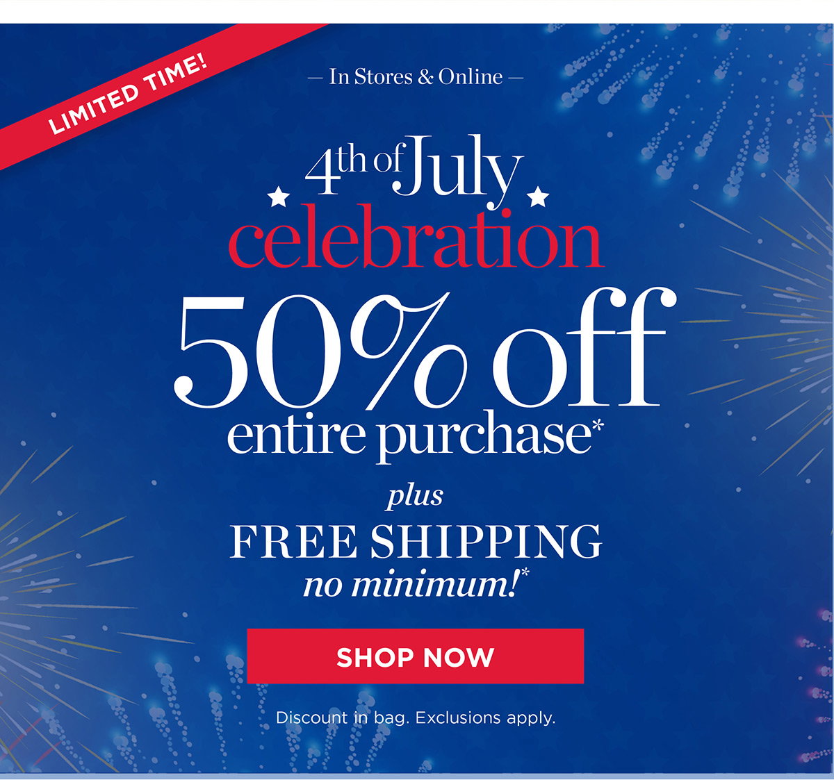 4th of July Celebration 50% off Entire Purchase Plus Free Shipping No Minimum! | Shop Now