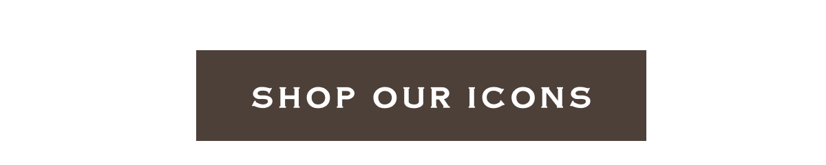 SHOP OUR ICONS