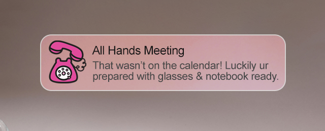 All Hands Meeting | That wasn't on the calendar! Luckily ur prepared with glasses & notebook ready.