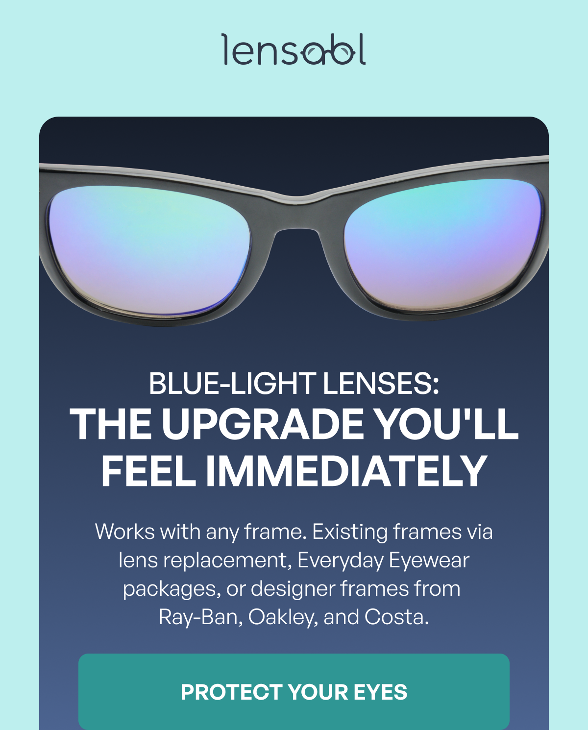 blue-light lenses: the upgrade you'll feel immediately works with any frame. existing frames via lens replacement, everyday eyewear packages, or designer frames from ray-ban, oakley, and costa. protect your eyes