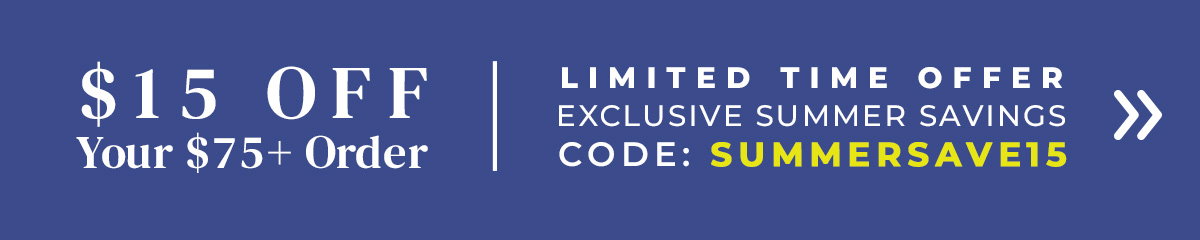 Exclusive Summer Savings. $15 off your $75+ order.