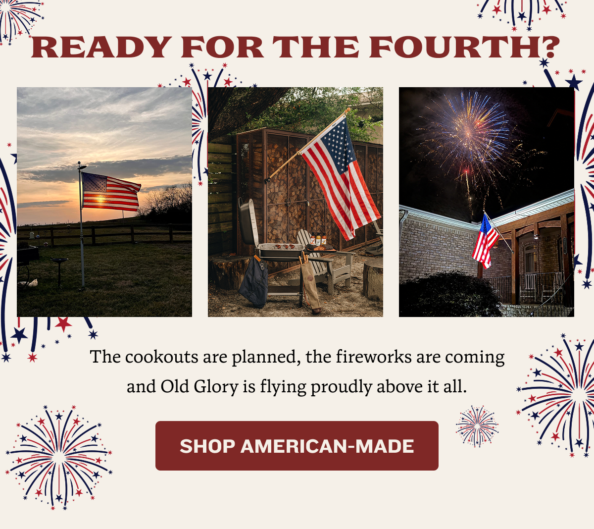 Ready for the Fourth? The cookouts are planned, the fireworks are coming and Old Glory is flying proudly above it all. | SHOP AMERICAN MADE