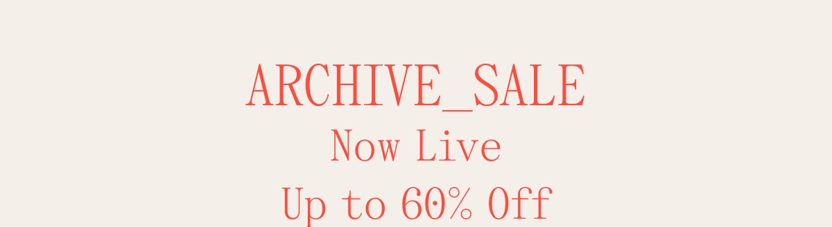 ARCHIVE_SALE Enjoy early access Up to 60% Off