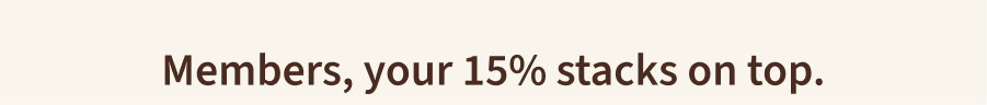 Members, your 15% stacks on top.