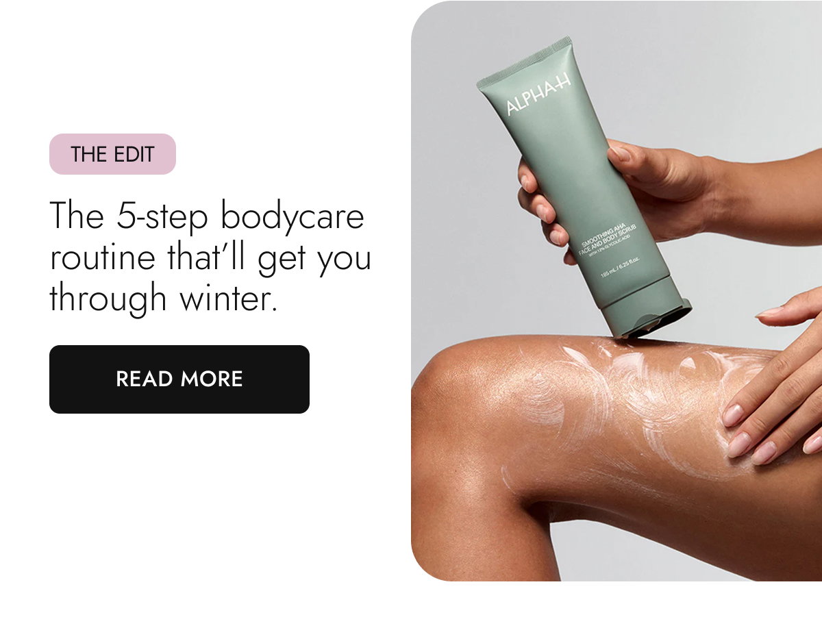 The 5-step bodycare routine that’ll get you through winter. Read More.