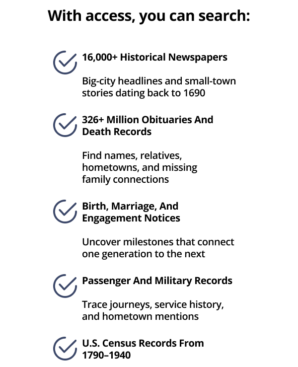 With access, you can search: 16,000+ Historical Newspapers, 326+ Million Obituaries And Death Records