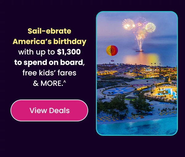 Sail-ebrate America’s birthday with up to $1,300 to spend on board, free kids’ fares & MORE.^