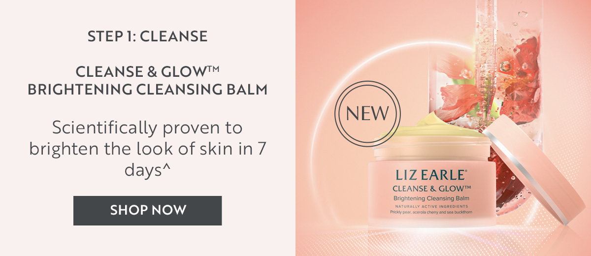 STEP 1: CLEANSE  Cleanse & GlowTM  Brightening Cleansing Balm  Scientifically proven to brighten the look of skin in 7 days*
