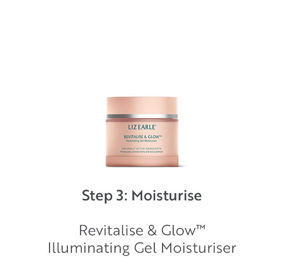 Step 3: Moisturise  Revitalise & Glow™ Illuminating Gel Moisturiser