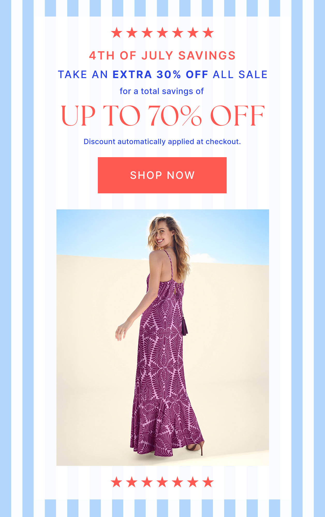 4th of July Savings Take an Extra 30% Off All Sale for a total savings of UP TO 70% OFF