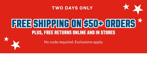  Two Days Only   Free Shipping on $50+ Orders   Plus, Free Returns Online and In Stores   No code required. Exclusions apply.   Shop Now 