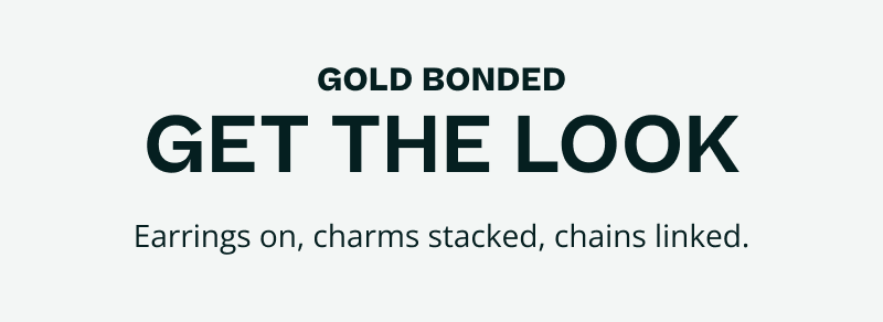 Gold Bonded. Get the look. Earrings, charms, and chains.