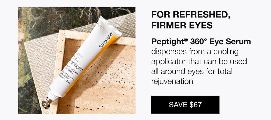 For refreshed, firmer eyes shop Strivectin Peptight 360° Eye Serum