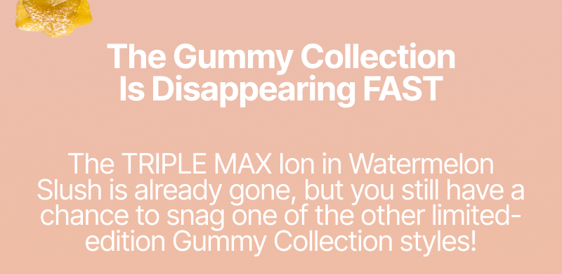 The Gummy Collection is selling out already.