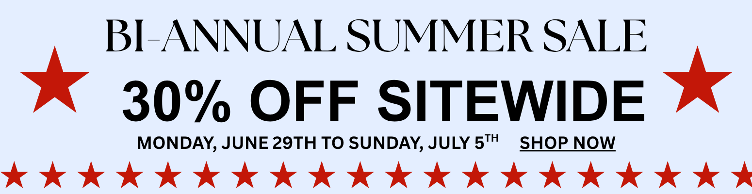 Bi-Annual Summer Sale - 30% Off Sitewide Monday, June 29th - Sunday, July 5. SHOP NOW