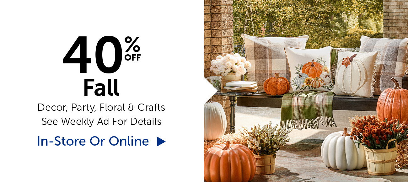 40% Off Fall - Decor, Party, Floral & Crafts