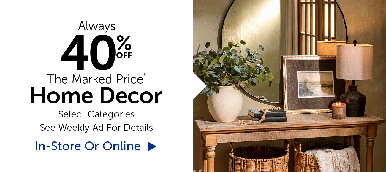 Always 40% Off The Marked Price - Home Decor - Selection Will Vary By Store