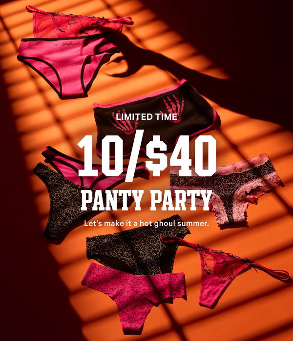 Limited Time 10/$40 Panty Party Let’s make it a hot ghoul summer. Orig. up to $14.95 each. Select styles. Excludes third-party styles including collaborations and clearance. Priced as marked.