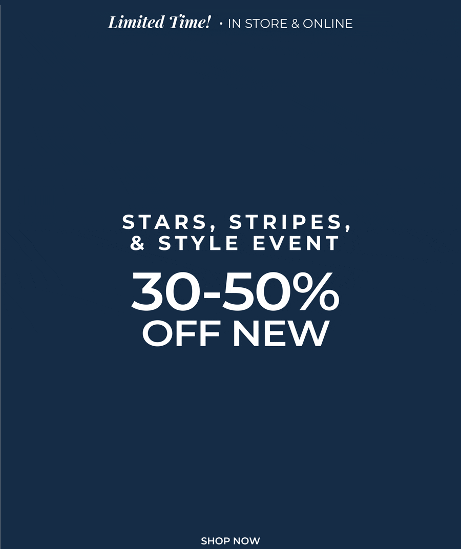 Limited Time, In-Store & Online. Stars, Stripes & Style Event: 30-50% Off New Arrivals