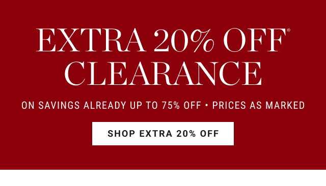 extra 20% off* clearance - ON SAVINGS ALREADY UP TO 75% OFF - PRICES AS MARKED - SHOP EXTRA 20% OFF
