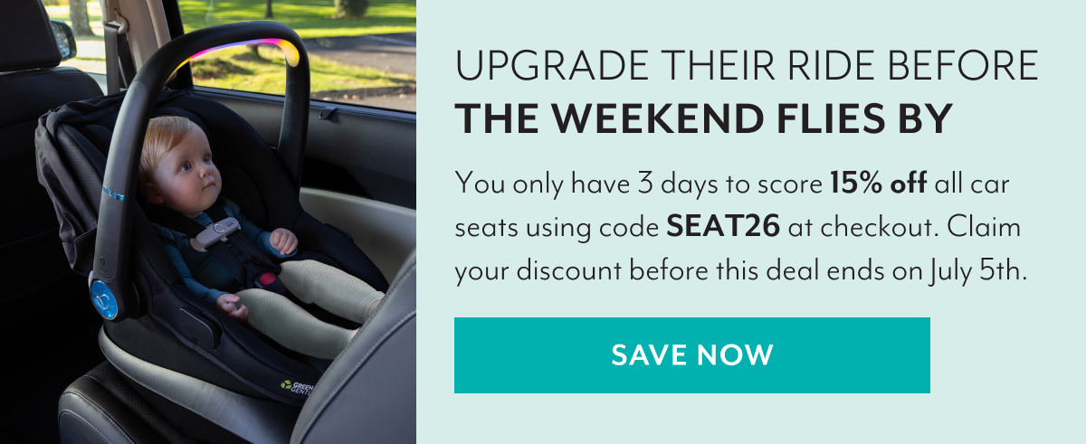 UPGRADE THEIR RIDE BEFORE THE WEEKEND FLIES BY | You only have 3 days to score 15% off all car seats using code SEAT26 at checkout. Claim your discount before this deal ends on July 5th. | SAVE NOW