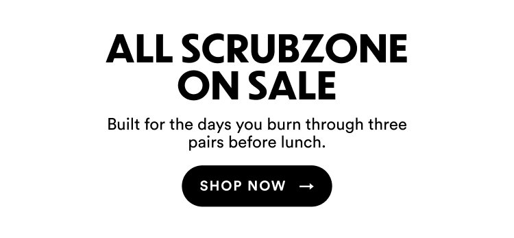 All Scrubzone On Sale | Built for the days you burn through three pairs before lunch. | Shop Now