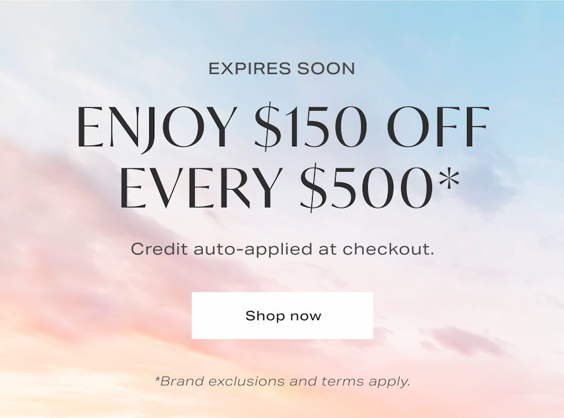 Enjoy $150 off every $500 at checkout