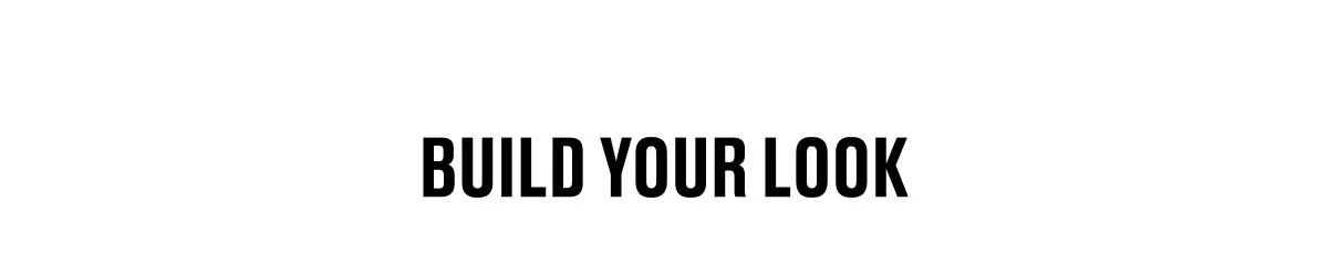 BUILD YOUR LOOK