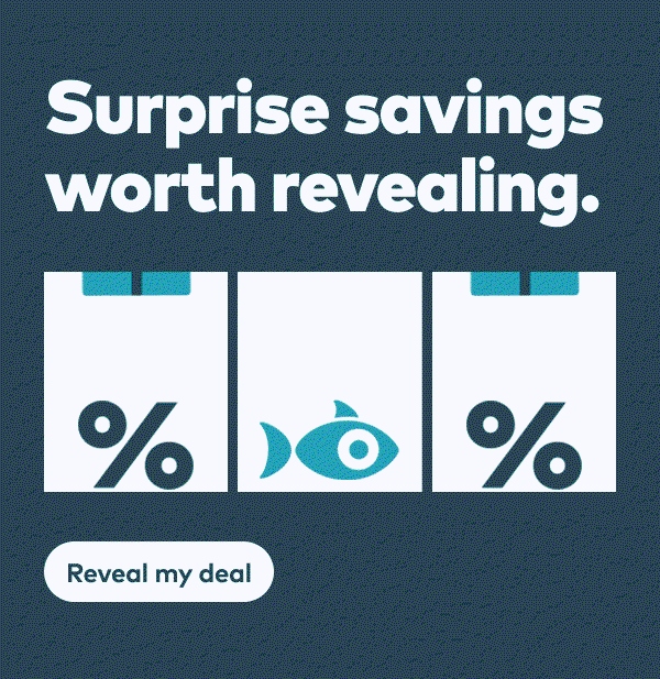 Surprise savings worth revealing. Reveal my deal.
